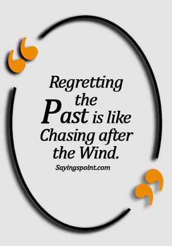 Regret Quotes - Regretting the past is like chasing after the wind.