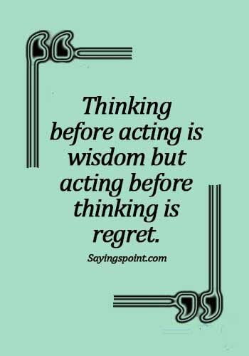 Regret Quotes - Thinking before acting is wisdom but acting before thinking is regret.