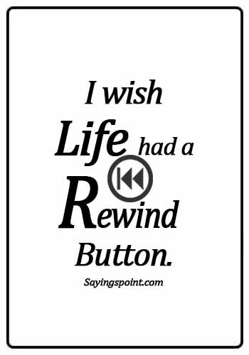 Regret Quotes - I wish life had a rewind button.