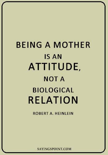 Adoption Inspirational Quotes - “Being a mother is an attitude, not a biological relation.” —Robert A. Heinlein