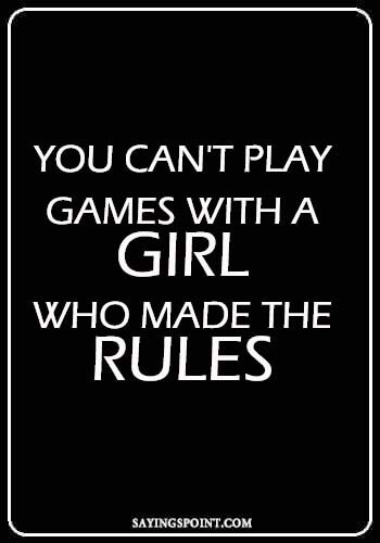 i know i am bad quotes - "You can't play Games with a girl who made the rules." —Unknown