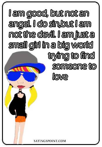 bad girl status for whatsapp - "I am good, but not an angel. I do sin, but I am not the devil. I am just a small girl in a big world trying to find someone to love." —Unknown