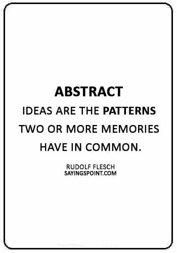 abstract sayings - “Abstract ideas are the patterns two or more memories have in common.” —Rudolf Flesch
