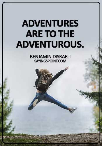 Adventure Sayings - Adventures are to the adventurous. Benjamin Disraeli