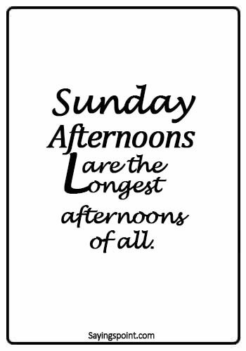 Afternoon Quotes - Sunday afternoons are the longest afternoons of all.
