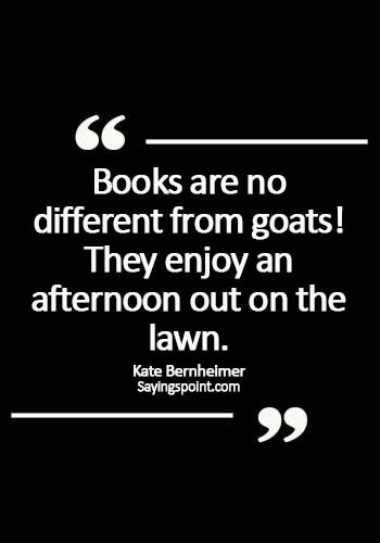 lazy afternoon quotes- Books are no different from goats! They enjoy an afternoon out on the lawn. - Kate Bernheimer