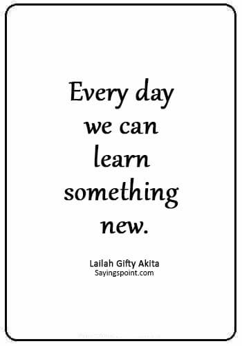 today is a new day quotes -“Every day we can learn something new.” —Lailah Gifty Akita