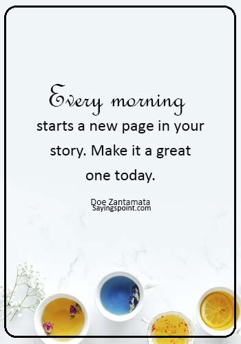 tomorrow is a new day quotes -“Every morning starts a new page in your story. Make it a great one today.” —Doe Zantamata