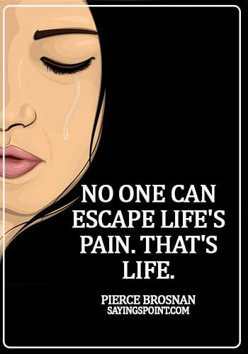 Pain Sayings - No one can escape life's pain. That's life. - Pierce Brosnan
