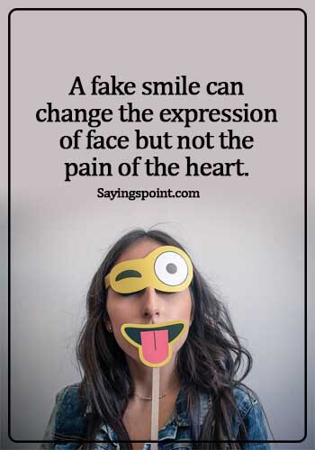 pain quotes about life -A fake smile can change the expression of face but not the pain of the heart.