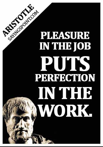 Perfection Sayings - Pleasure in the job puts perfection in the work. - Aristotle