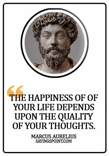 Psychology Quotes - The happiness of of your life depends upon the quality of your thoughts. -  Marcus Aurelius