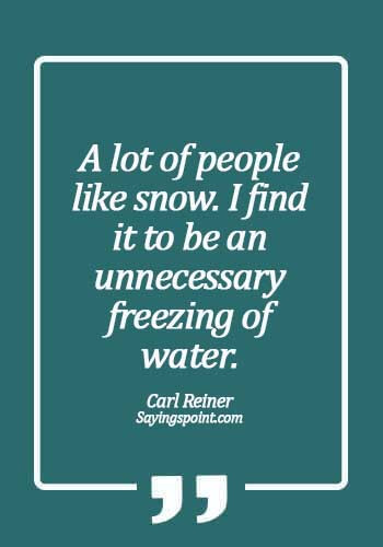 Snow Quotes - A lot of people like snow. I find it to be an unnecessary freezing of water. - Carl Reiner