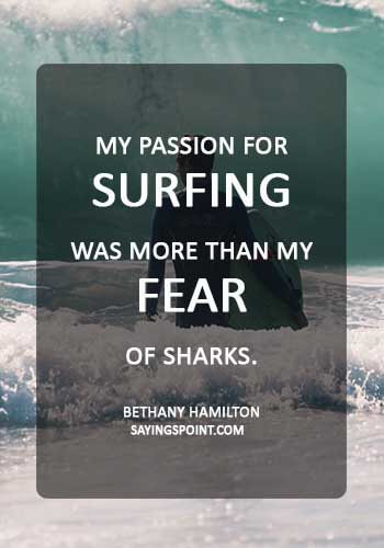 Surfing Sayings - “My passion for surfing was more than my fear of sharks.” —Bethany Hamilton