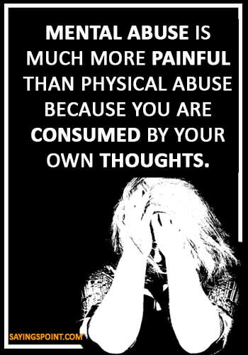 physical abuse quotes - “Mental abuse is much more painful than physical abuse because you are consumed by your own thoughts.” 