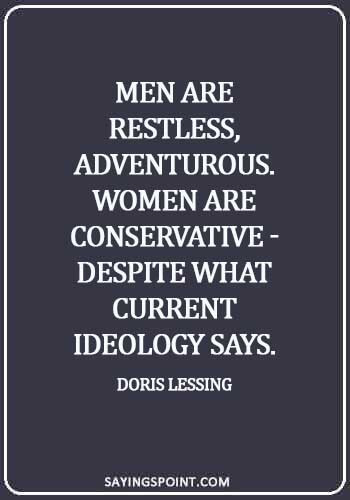 Adventurous Sayings - Men are restless, adventurous. Women are conservative - despite what current ideology says. - Doris Lessing