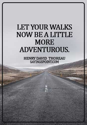 famous adventure quotes - Let your walks now be a little more adventurous. - Henry David  Thoreau