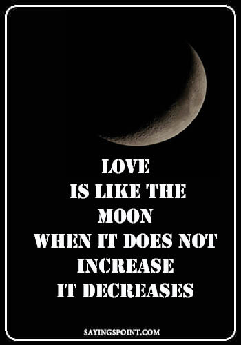 Romantic Moon Quotes – "Love is like the moon, when it does not increase, it decreases." —Unknown