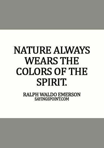 Nature Quotes - Nature always wears the colors of the spirit. - Ralph Waldo Emerson
