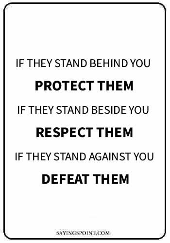 Alpha Male Quotes - “If they stand behind you protect them. If they stand beside you respect them. If they stand against you defeat them.” —Unknown