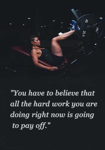 Famous Fitness Quotes - "You have to believe that all the hard work you are doing right now is going to pay off." —Anita Herbert