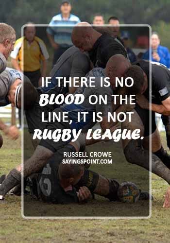 Rugby Quotes - “If there is no blood on the line, it is not rugby league.” —Russell Crowe