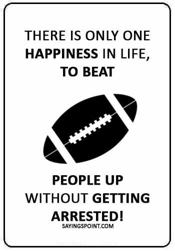 Rugby Quotes - “There is only one happiness in life, to beat people up without getting arrested!” 