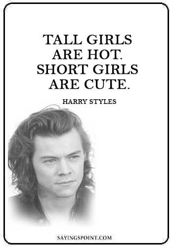 Tall Girl Quotes - “Tall girls are hot. Short girls are cute.” —Harry Styles