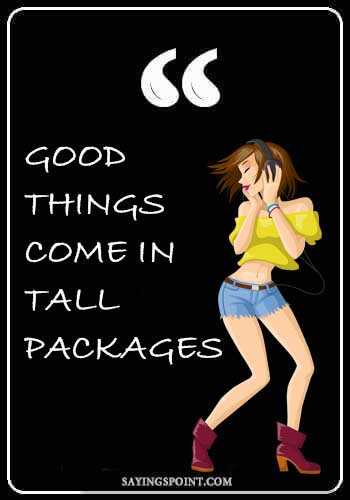 Tall Girl Sayings - Good things come in tall packages.