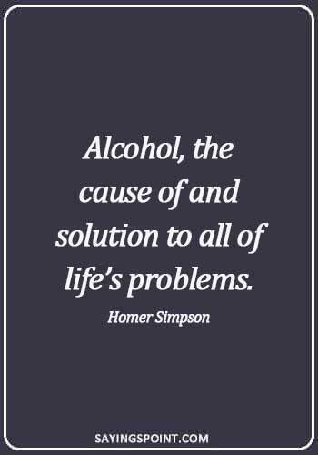 Alcoholism Quotes - Alcohol, the cause of and solution to all of life’s problems. - Homer Simpson