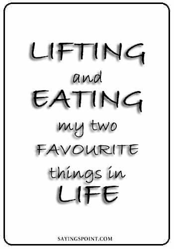 Gym sayings - Lifting and eating my two favourite things in life.
