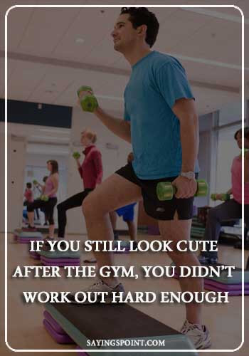 funny exercise quotes - "If you still look cute after the gym, you didn’t work out hard enough." —Unknown