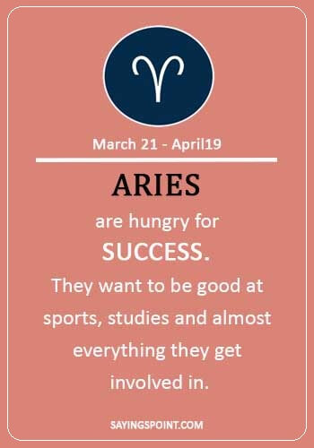 Aries Quotes - “Aries are hungry for success. They want to be good at sports, studies and almost everything they get involved in.