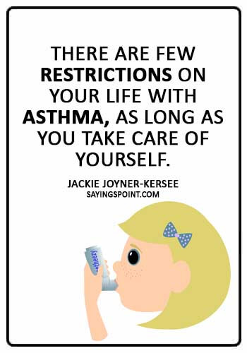 Asthma Sayings - "There are few restrictions on your life with asthma, as long as you take care of yourself." —Jackie Joyner-Kersee