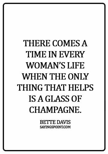 Champagne Sayings - "There comes a time in every woman’s life when the only thing that helps is a glass of champagne." —Bette Davis