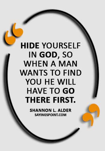 church quotes from the bible - “Hide yourself in God, so when a man wants to find you he will have to go there first.” —Shannon L. Alder