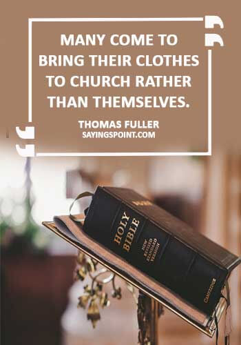 Church Quotes - “Many come to bring their clothes to church rather than themselves.” —Thomas Fuller