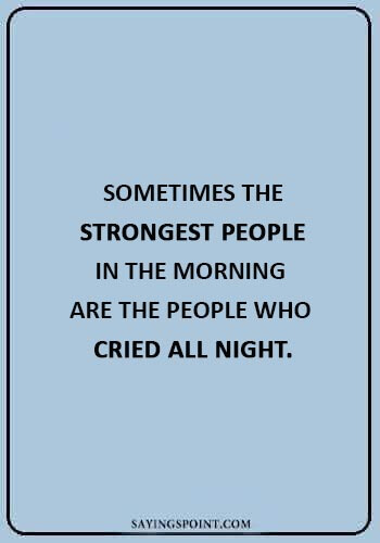 Death of a Child Quotes - “Sometimes the strongest people in the morning are the people who cried all night.