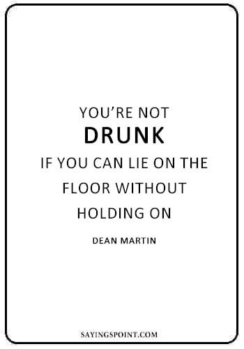 Funny Drinking Quotes - “You’re not drunk if you can lie on the floor without holding on.” —Dean Martin 