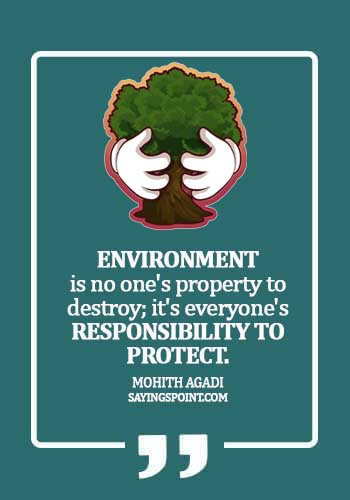 Environment Sayings - Environment is no one's property to destroy; it's everyone's responsibility to protect.