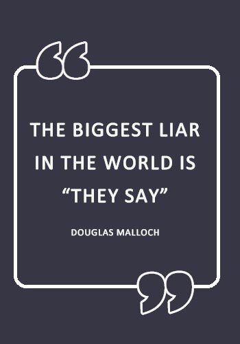 rumor quotes funny - “The biggest liar in the world is “they say”.” —Douglas Malloch 