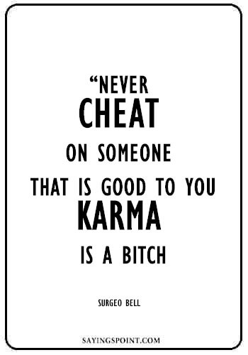 Relationship Cheating Quotes - “Never cheat on someone that is good to you. Karma is a bitch.” —Surgeo Bell 