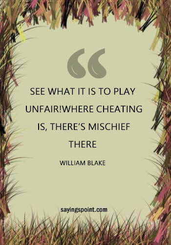 Cheating Quotes Images - “See what it is to play unfair!Where cheating is, there’s mischief there.” —William Blake
