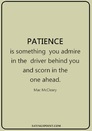 Driving Quotes - “Patience is something you admire in the driver behind you and scorn in the one ahead.” —Mac McCleary