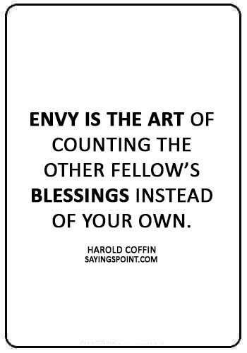 Envy Sayings - “Envy is the art of counting the other fellow’s blessings instead of your own.” —Harold Coffin