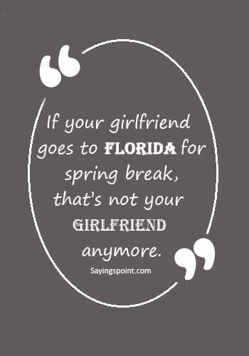 Florida Sayings - “If your girlfriend goes to Florida for spring break, that’s not your girlfriend anymore.”