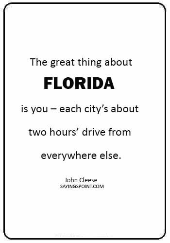 florida quotes for instagram -  “The great thing about Florida is you – each city’s about two hours’ drive from everywhere else.” —John Cleese