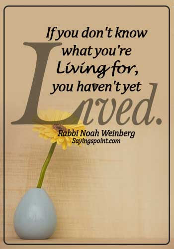 Jewish Quotes - If you don't know what you're living for, you haven't yet lived. -  Rabbi Noah Weinberg