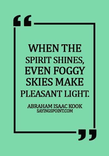 Jewish Sayings - When the spirit shines, even foggy skies make pleasant light. -  Abraham Isaac Kook