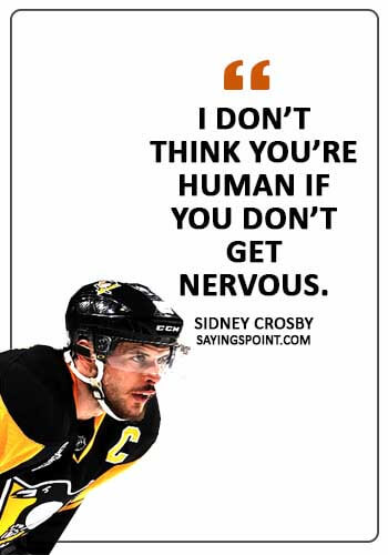 Nervous Sayings - “I don’t think you’re human if you don’t get nervous.” —Sidney Crosby